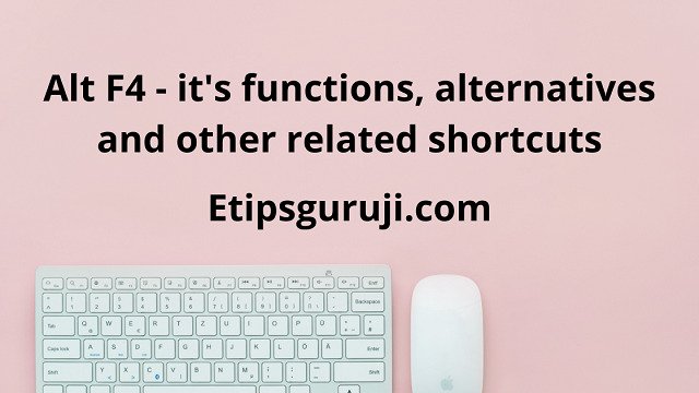 What Is The Use Of Alt F4 And Its Related Shortcuts Etipsguruji