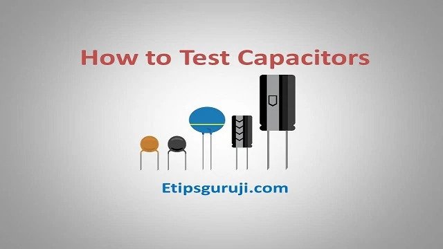 How to Test Capacitors – Its Methods, Functions and Types