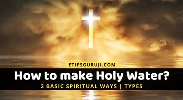 How to Make Holy Water? 2 Basic Spiritual Ways And Types
