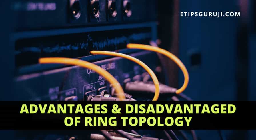 Advantages and disadvantages of Ring Topology