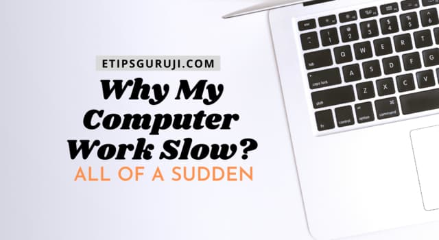 Why My Computer Work Slow All Of A Sudden? 11 Tips Included