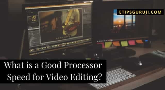 What is a Good Processor Speed for Video Editing?