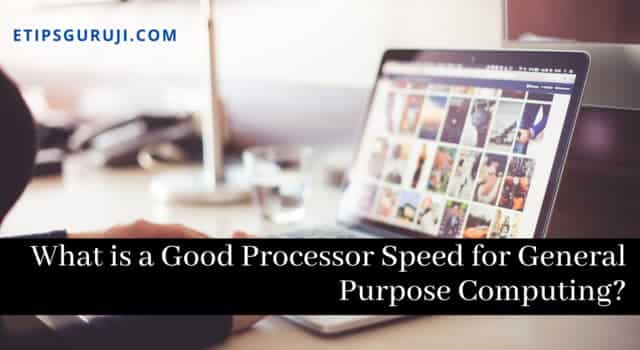 What is a Good Processor Speed for General Purpose Computing?