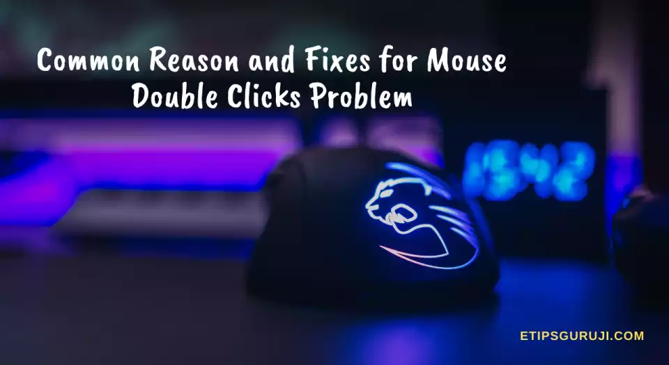 Common Reason and Fixes for Mouse Double Clicks Problem