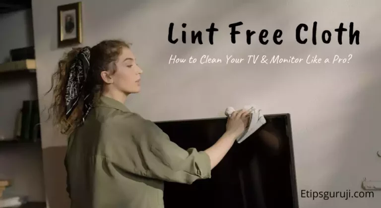 Lint Free Cloth: How to Clean Your TV & Monitor Like a Pro?