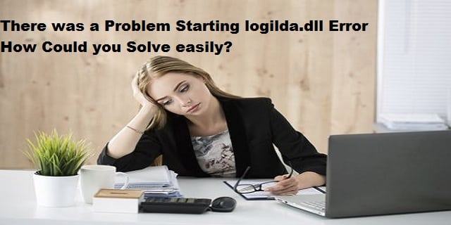 Why does 'There was a Problem Starting logilda.dll' Error happen?