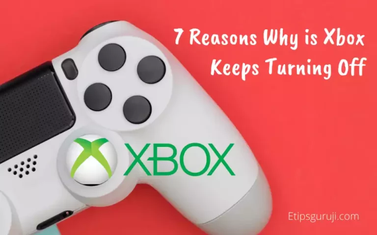 7 Reasons Why is Xbox Keeps Turning Off? A Detailed Guide