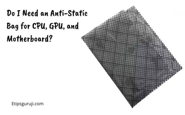 Do I Need an Anti-Static Bag for CPU, GPU, and Motherboard?