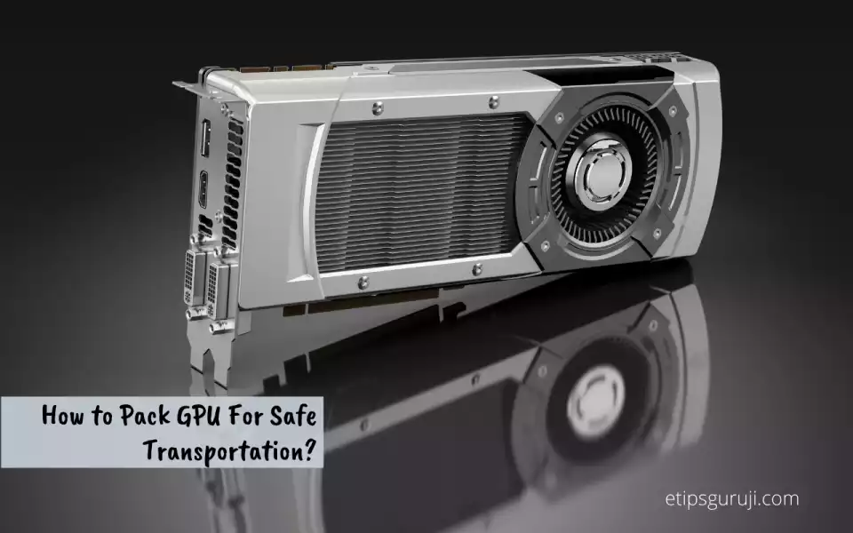 How to Pack GPU For Safe Transportation