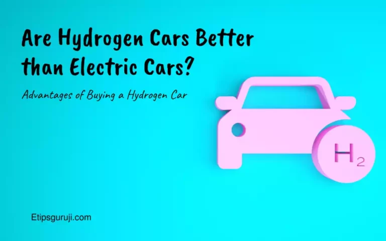 Are Hydrogen Cars Better than Electric Cars? Why Should You Buy a Hydrogen Car?