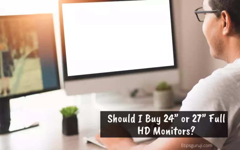 Should I Buy 24” or 27” Full HD Monitor? A Detailed Guide