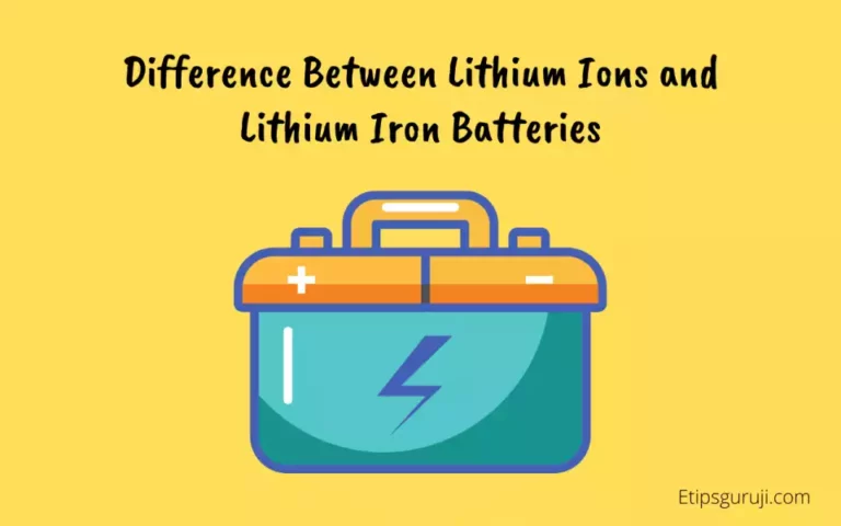 8 Difference Between Lithium Ions and Lithium Iron Batteries