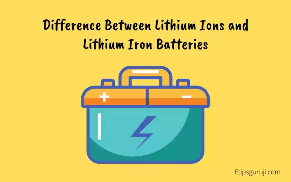 Difference Between Lithium Ions and Lithium Iron Batteries