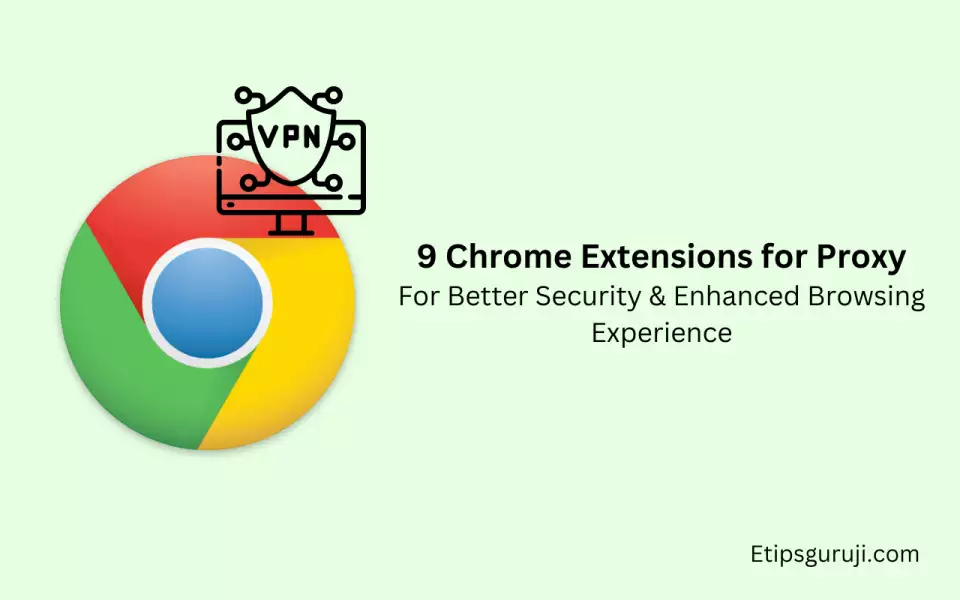 9 Chrome Extensions for Proxy For Better Security and Enhanced Browsing Experience