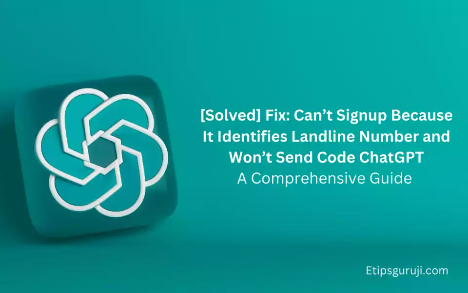 Fix Can’t Signup Because It Identifies Landline Number and Won’t Send Code ChatGPT