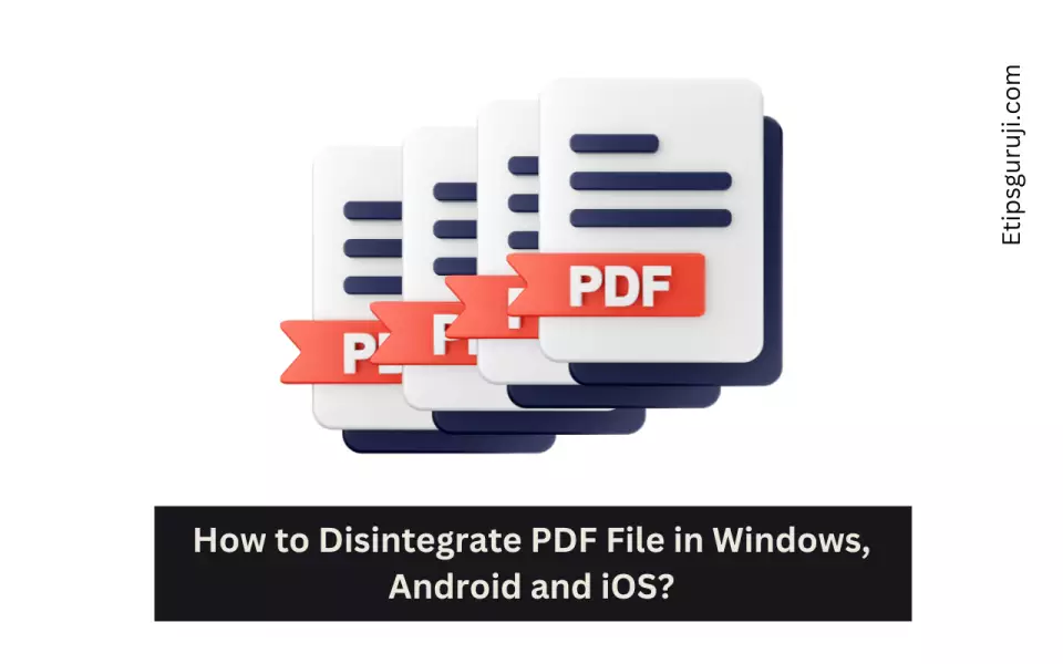 How to Disintegrate PDF File in Windows, Android and iOS?