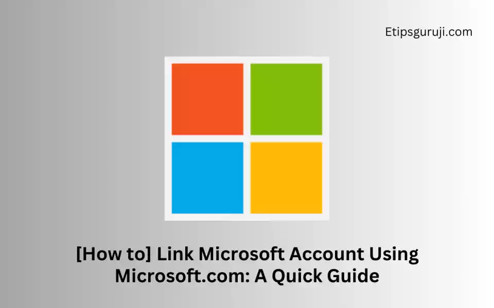 [How to] Link Microsoft Account Using Microsoft com link A Quick Guide