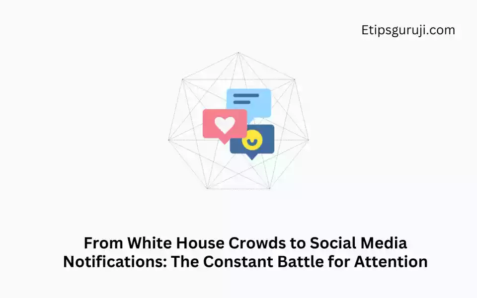 From White House Crowds to Social Media Notifications The Constant Battle for Attention